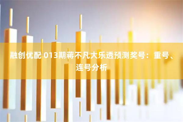 融创优配 013期蒋不凡大乐透预测奖号：重号、连号分析